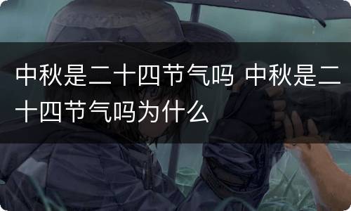 中秋是二十四节气吗 中秋是二十四节气吗为什么