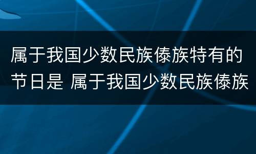 属于我国少数民族傣族特有的节日是 属于我国少数民族傣族特有的节日是什么节