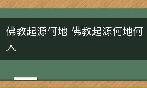 佛教起源何地 佛教起源何地何人