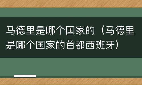 马德里是哪个国家的（马德里是哪个国家的首都西班牙）