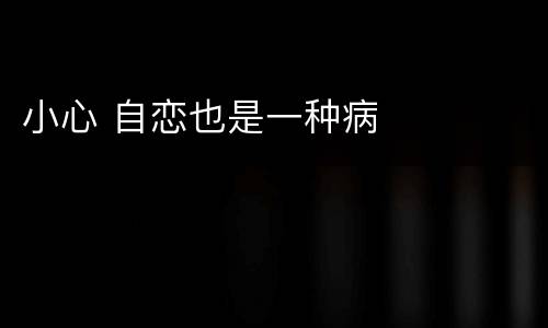 小心 自恋也是一种病