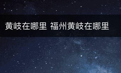 黄岐在哪里 福州黄岐在哪里