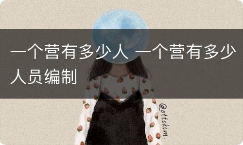 一个营有多少人 一个营有多少人员编制