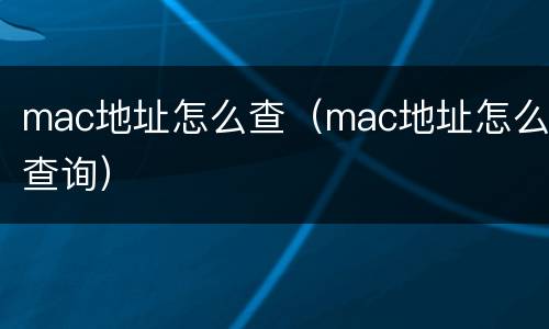 mac地址怎么查（mac地址怎么查询）