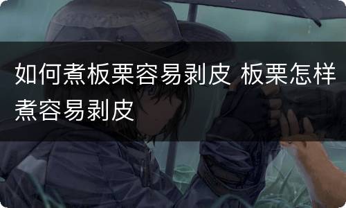 如何煮板栗容易剥皮 板栗怎样煮容易剥皮