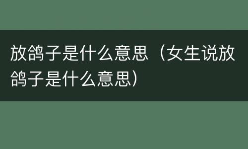 放鸽子是什么意思（女生说放鸽子是什么意思）