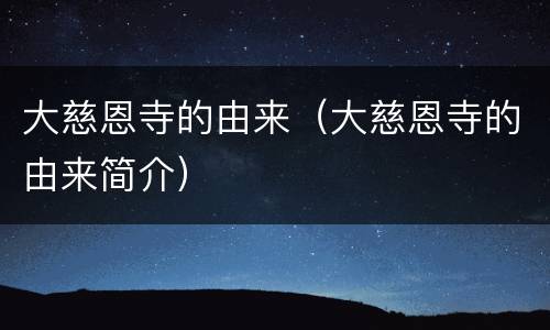 大慈恩寺的由来（大慈恩寺的由来简介）