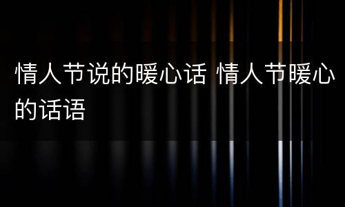 情人节说的暖心话 情人节暖心的话语