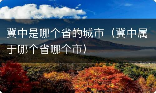 冀中是哪个省的城市（冀中属于哪个省哪个市）