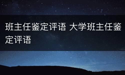 班主任鉴定评语 大学班主任鉴定评语