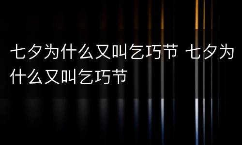 七夕为什么又叫乞巧节 七夕为什么又叫乞巧节