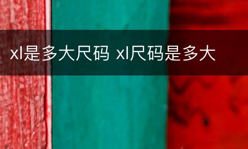 xl是多大尺码 xl尺码是多大