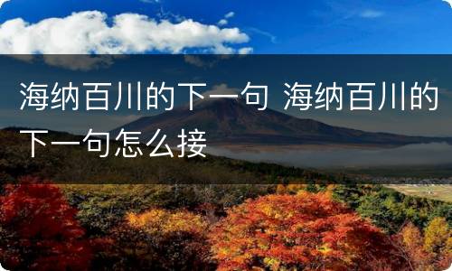 海纳百川的下一句 海纳百川的下一句怎么接