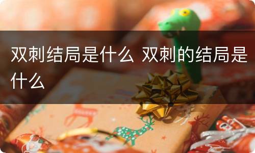 双刺结局是什么 双刺的结局是什么