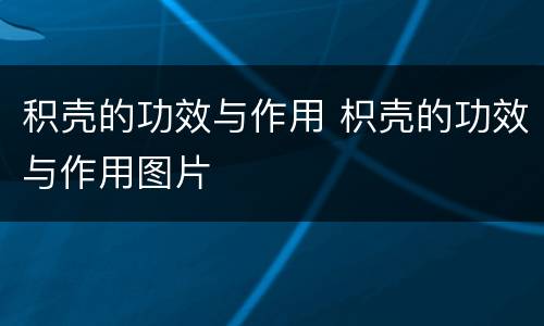 积壳的功效与作用 枳壳的功效与作用图片
