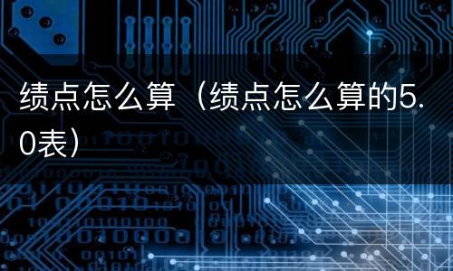 绩点怎么算（绩点怎么算的5.0表）