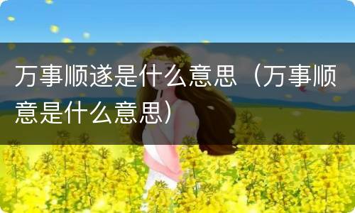 万事顺遂是什么意思（万事顺意是什么意思）