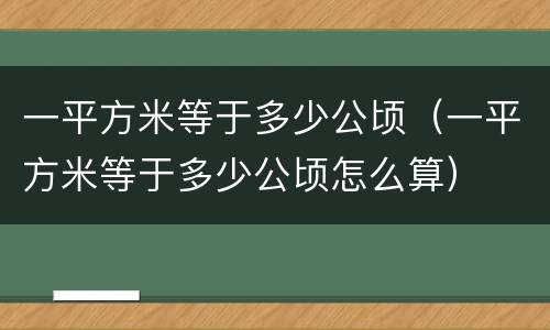 一平方米等于多少公顷（一平方米等于多少公顷怎么算）