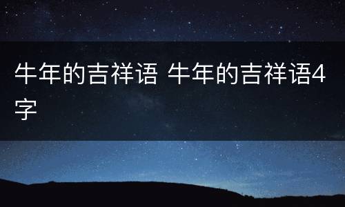 牛年的吉祥语 牛年的吉祥语4字