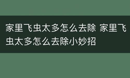 家里飞虫太多怎么去除 家里飞虫太多怎么去除小妙招
