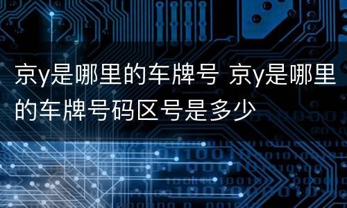京y是哪里的车牌号 京y是哪里的车牌号码区号是多少