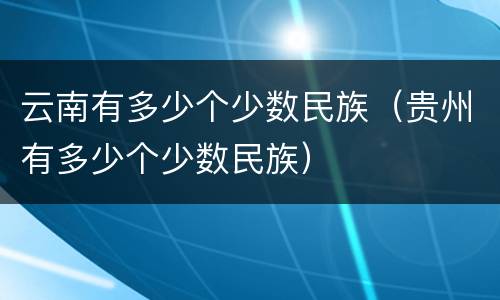 云南有多少个少数民族（贵州有多少个少数民族）