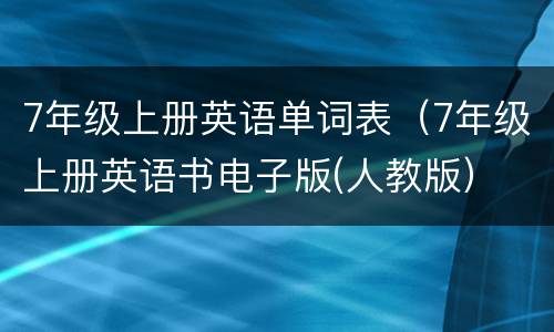 7年级上册英语单词表（7年级上册英语书电子版(人教版）