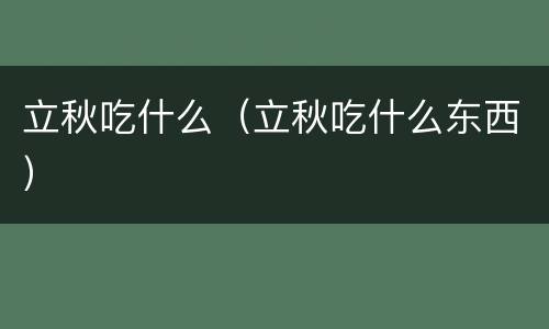 立秋吃什么（立秋吃什么东西）
