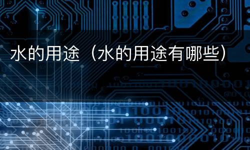 水的用途（水的用途有哪些）