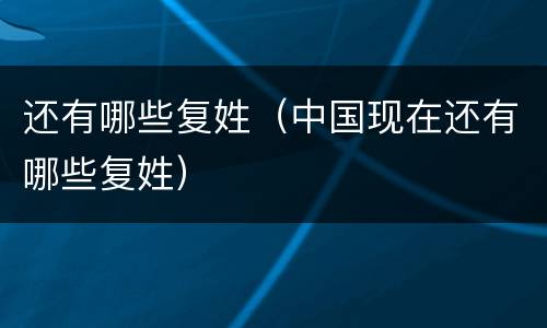 还有哪些复姓（中国现在还有哪些复姓）