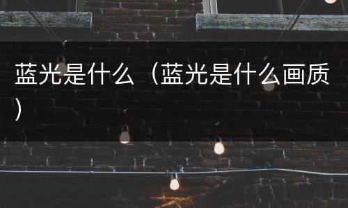 蓝光是什么（蓝光是什么画质）