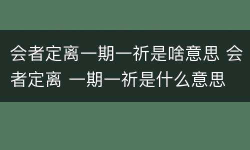会者定离一期一祈是啥意思 会者定离 一期一祈是什么意思