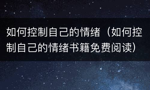 如何控制自己的情绪（如何控制自己的情绪书籍免费阅读）