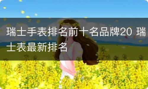 瑞士手表排名前十名品牌20 瑞士表最新排名