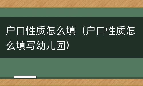 户口性质怎么填（户口性质怎么填写幼儿园）