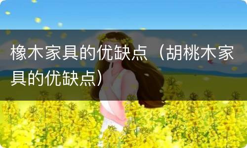 橡木家具的优缺点（胡桃木家具的优缺点）