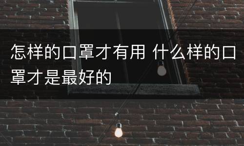 怎样的口罩才有用 什么样的口罩才是最好的