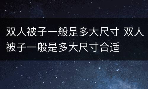 双人被子一般是多大尺寸 双人被子一般是多大尺寸合适