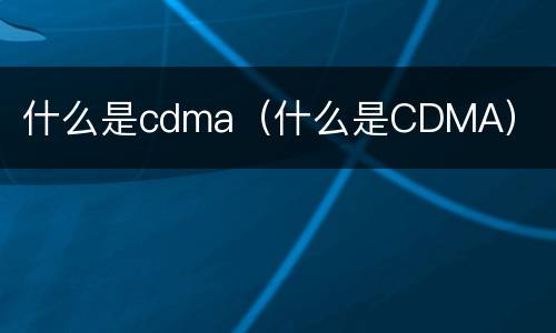 什么是cdma（什么是CDMA）