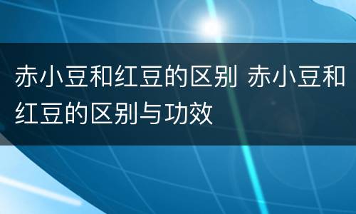 赤小豆和红豆的区别 赤小豆和红豆的区别与功效