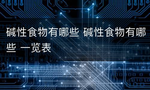 碱性食物有哪些 碱性食物有哪些 一览表