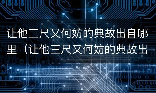 让他三尺又何妨的典故出自哪里（让他三尺又何妨的典故出自哪里六尺巷）