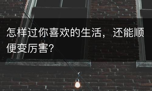 怎样过你喜欢的生活，还能顺便变厉害？