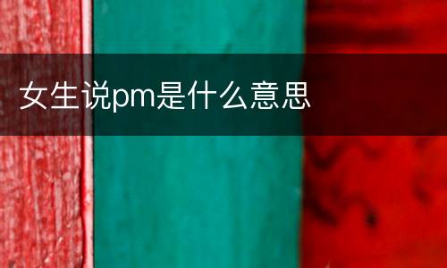 女生说pm是什么意思