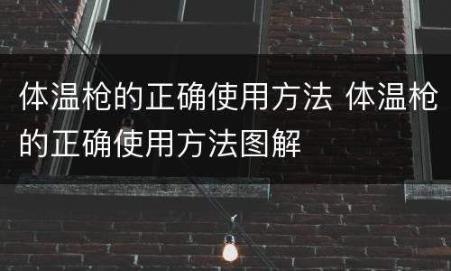 体温枪的正确使用方法 体温枪的正确使用方法图解