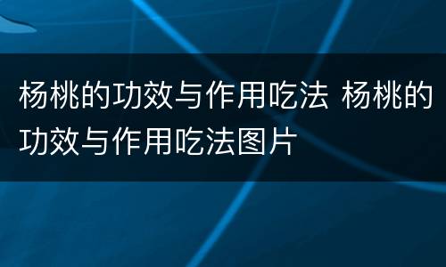 杨桃的功效与作用吃法 杨桃的功效与作用吃法图片