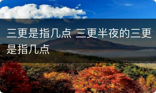 三更是指几点 三更半夜的三更是指几点