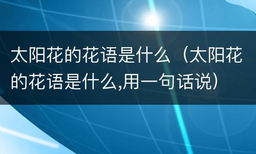 太阳花的花语是什么（太阳花的花语是什么,用一句话说）