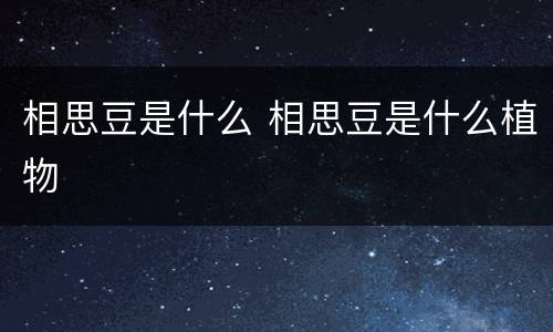 相思豆是什么 相思豆是什么植物