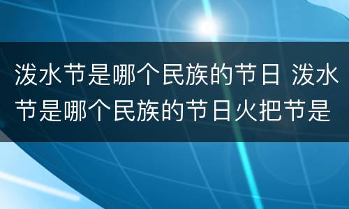 泼水节是哪个民族的节日 泼水节是哪个民族的节日火把节是哪个民族的节日